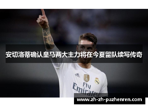 安切洛蒂确认皇马两大主力将在今夏留队续写传奇