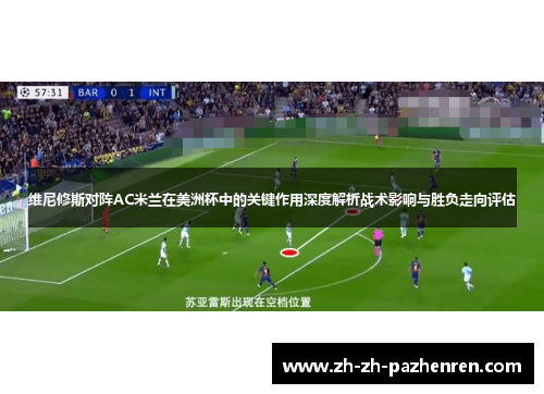 维尼修斯对阵AC米兰在美洲杯中的关键作用深度解析战术影响与胜负走向评估